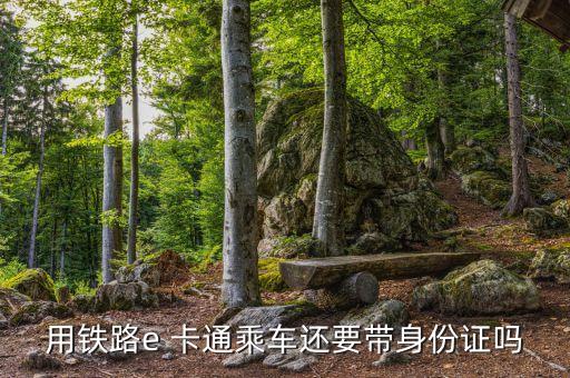 用铁路e 卡通乘车还要带身份证吗