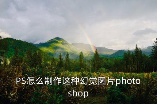 PS怎么制作这种幻觉图片photoshop
