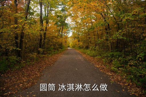  圆筒 冰淇淋怎么做