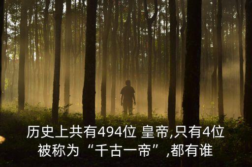 历史上共有494位 皇帝,只有4位被称为“千古一帝”,都有谁