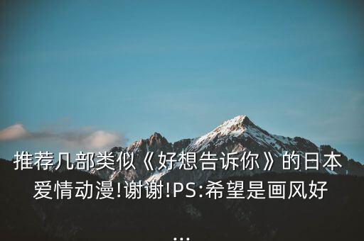 推荐几部类似《好想告诉你》的日本 爱情动漫!谢谢!PS:希望是画风好...