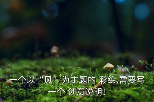 一个以“风”为主题的 彩绘,需要写一个 创意说明!