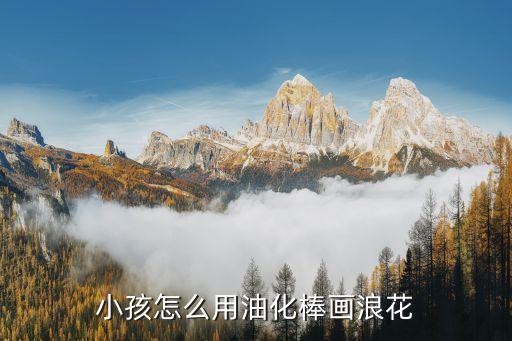 儿童用油画棒怎么画，小孩怎么用油化棒画浪花