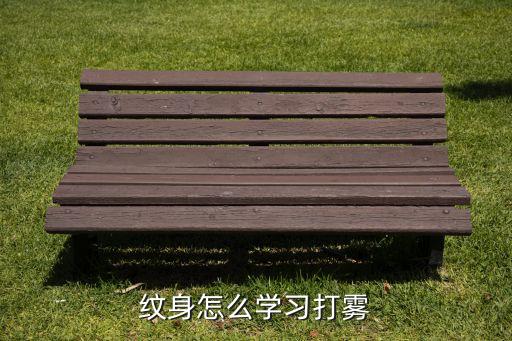纹身淡雾怎么打，纹身怎么学习打雾