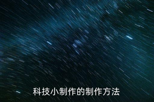 科学小制作2种怎么做，科学小制作怎么做做什么