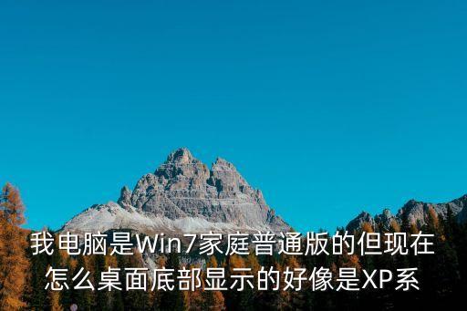 w7系统怎么看xp照片，我电脑是Win7家庭普通版的但现在怎么桌面底部显示的好像是XP系
