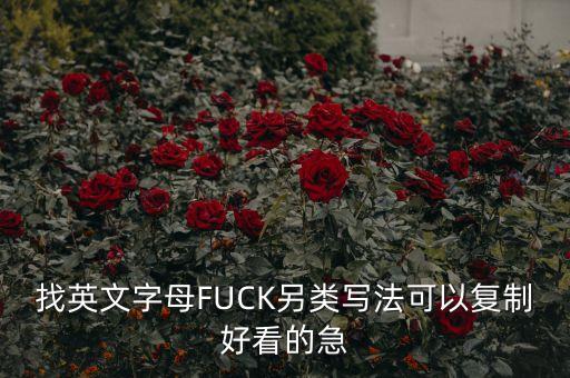 振字母怎么写好看，找英文字母FUCK另类写法可以复制好看的急