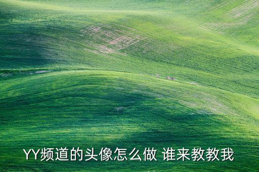 YY频道的头像怎么做 谁来教教我